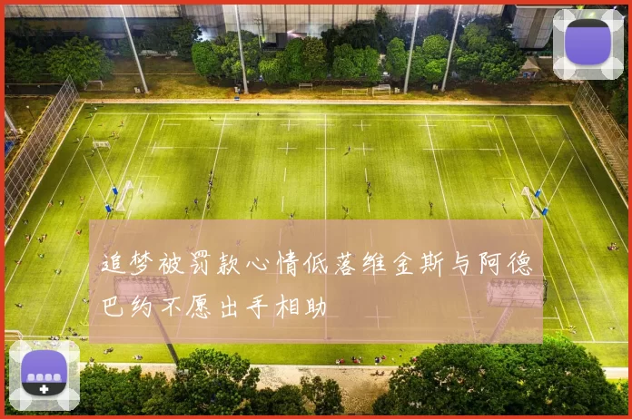 追梦被罚款心情低落维金斯与阿德巴约不愿出手相助