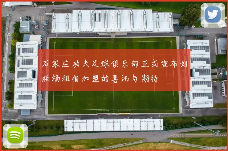 石家庄功夫足球俱乐部正式宣布刘柏杨租借加盟的喜讯与期待
