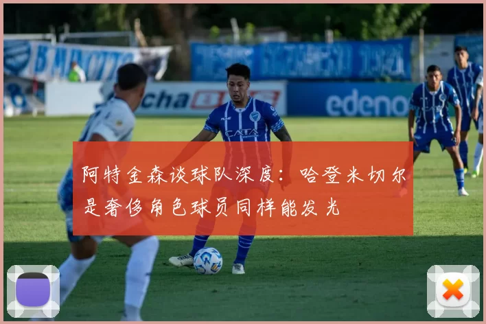 阿特金森谈球队深度：哈登米切尔是奢侈角色球员同样能发光